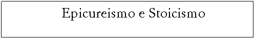 Text Box: Epicureismo e Stoicismo

